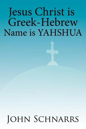 Jesus Christ is Greek-Hebrew Name is Yahshua