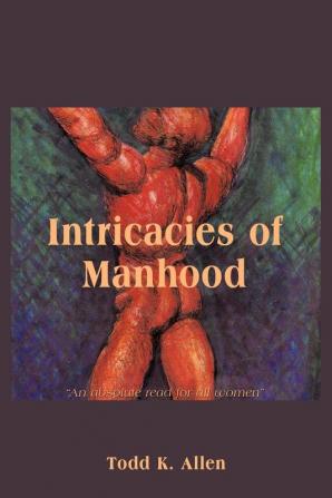 Intricacies Of Manhood