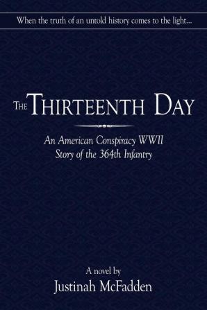 The Thirteenth Day: An American Conspiracy WWII Story of the 364th Infantry