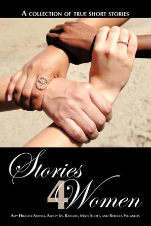 Stories 4 Women: A Collection of True Short Stories