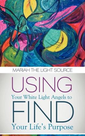 Using Your White Light Angels to Find Your Life's Purpose