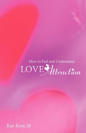 How to Feel and Understand Love Attraction