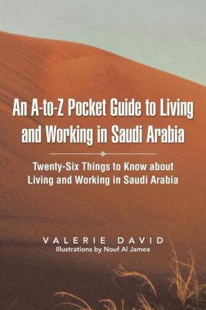 An A-To-Z Pocket Guide to Living and Working in Saudi Arabia