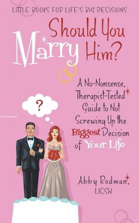 Should You Marry Him?: A No-Nonsense Therapist-Tested Guide to Not Screwing Up the Biggest Decision of Your Life