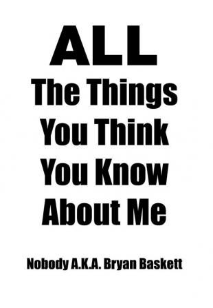 All the Things You Think You Know about Me