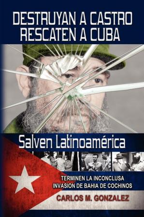 Destruyan a Castro-Rescaten a Cuba-Salven Latinoamerica