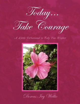 Today... Take Courage: A Little Devotional to Take You Higher