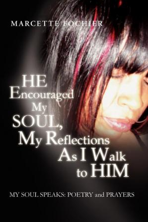 He Encouraged My Soul My Reflections as I Walk to Him My Soul Speaks