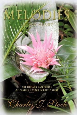 Melodies of the Heart: The Life and Happenings of Charles J. Stock in Poetic Verse