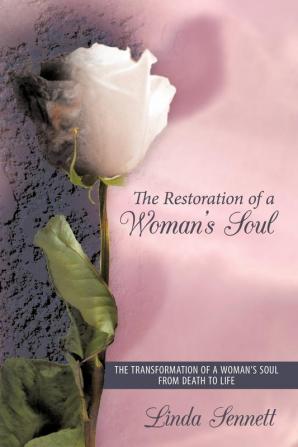 The Restoration of a Woman's Soul: The Transformation of a Woman's Soul from Death to Life