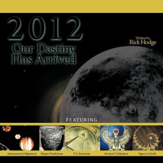 2012: Our Destiny Has Arrived: Mayan Timeline / Biblical Prophecies / Historical Events