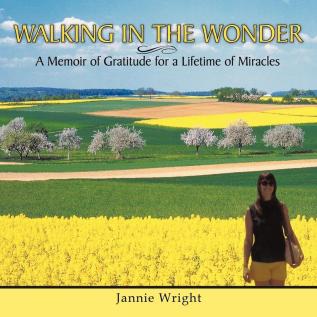 Walking in the Wonder: A Memoir of Gratitude for a Lifetime of Miracles