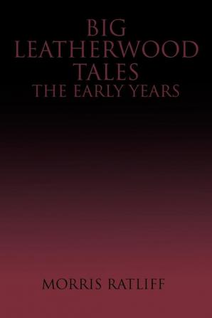 Big Leatherwood Tales-The Early Years