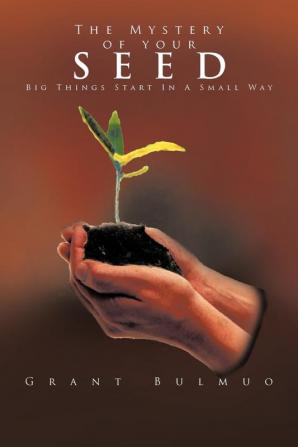 The Mystery of Your SEED: Big Things Start In A Small Way