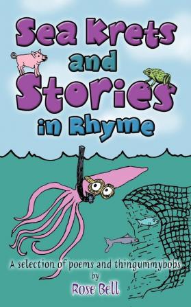 Sea Krets and Stories in Rhyme: A Selection of Poems and Thingummybobs