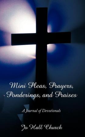 Mini Pleas Prayers Ponderings and Praises: A Journal of Devotionals