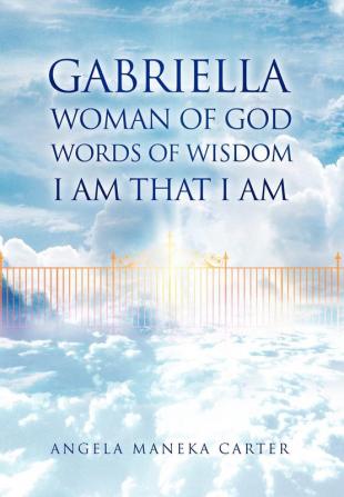 Gabriella Woman of God Words of Wisdom I Am That I Am