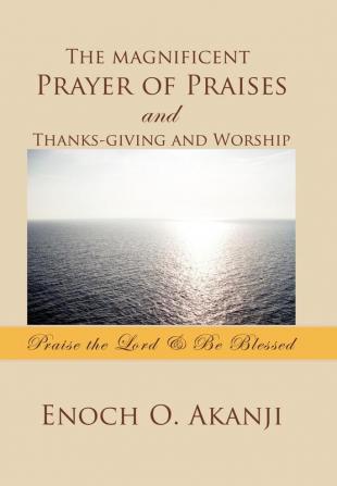 The Magnificent Prayer of Praises and Thanks-Giving and Worship