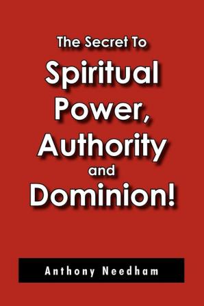 The Secret To Spiritual Power Authority and Dominion!