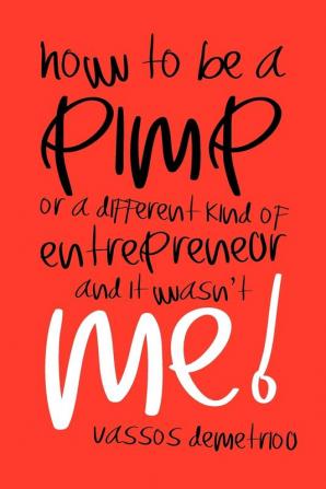 How to Be a Pimp or a Different Kind of Entrepreneur and It Wasn't Me!