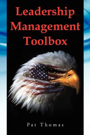 Leadership Management Toolbox: A Collection of Tools Techniques and Procedures That Will Allow You to Focus Align Communicate and Track Your Organ