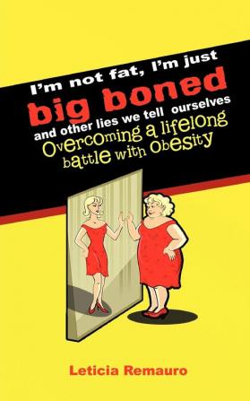 I'm Not Fat I'm Just Big Boned and Other Lies We Tell Ourselves