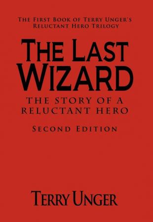 The Last Wizard - The Story of a Reluctant Hero Second Edition