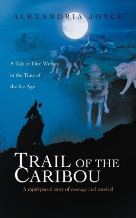 Trail of the Caribou: A Tale of Dire Wolves in the Time of the Ice Age