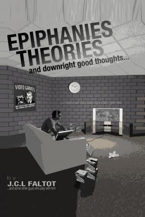 Epiphanies Theories and Downright Good Thoughts...Made While Playing Video Games