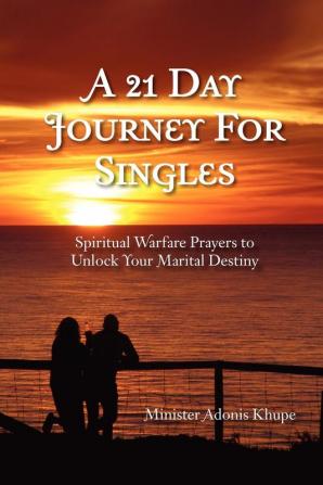 A 21 Day Journey for Singles: Spiritual Warfare Prayers to Unlock Your Marital Destiny