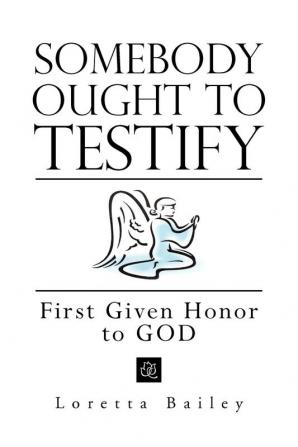 Somebody Ought to Testify: First Given Honor to GOD: First Given Honor to God