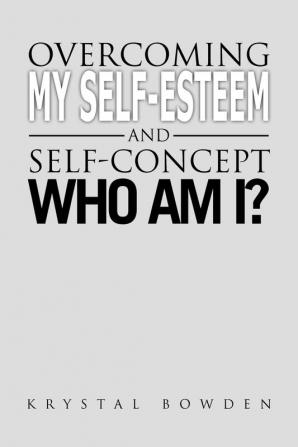 Overcoming My Self-Esteem and Self-Concept Who Am I?