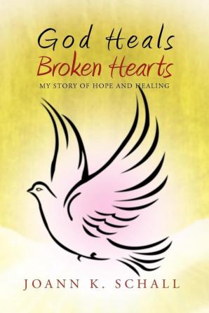 God Heals Broken Hearts: My Story of Hope and Healing