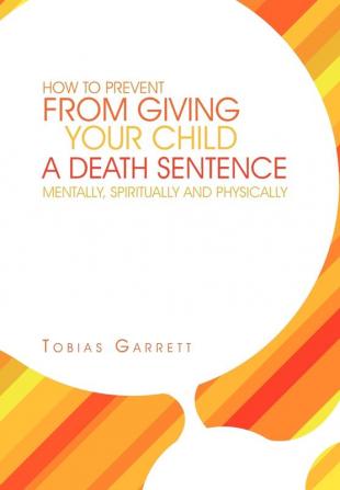 How to Prevent from Giving Your Child a Death Sentence Mentally Spiritually and Physically