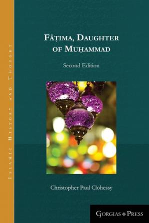 Fâṭima Daughter of Muhammad (2nd ed.): Second Edition: 10 (Islamic History and Thought)