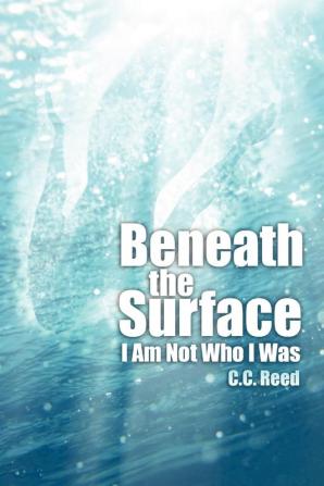 Beneath the Surface: I Am Not Who I Was