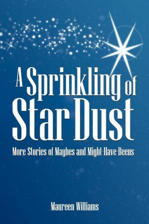 A Sprinkling of Star Dust: More Stories of Maybes and Might-Have-Beens