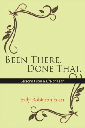 Been There. Done That.: Lessons From a Life of Faith