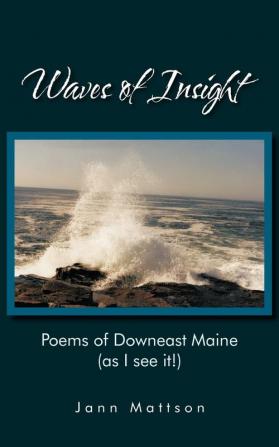 Waves of Insight: Poems of Downeast Maine (as I See It!)