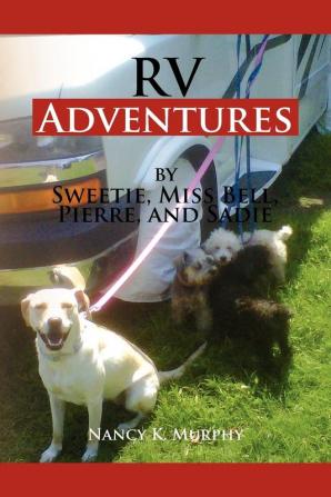 RV Adventures by Sweetie Miss Bell Pierce and Sadie: By Sweetie Miss Bell Pierce and Sad