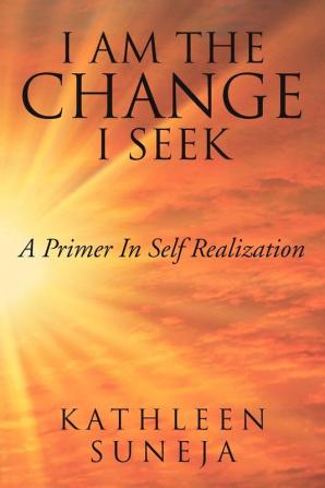 I Am the Change I Seek: A Primer in Self Realization