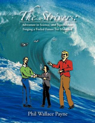 The Strivers: Adventure in Science and Significance Forging a Fueled Future for Mankind