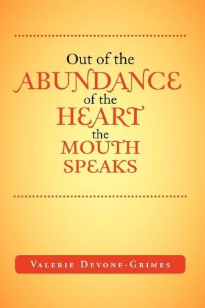 Out of the Abundance of the Heart the Mouth Speak