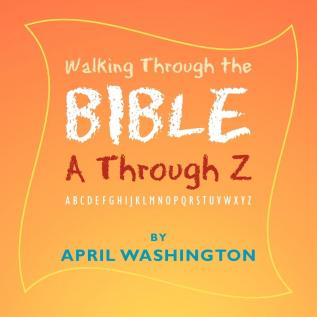 Walking Through the Bible A Through Z: Abcdefghijklmnopqrstuvwxyz