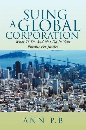 Suing a Global Corporation: What to Do and Not Do in Your Pursuit for Justice