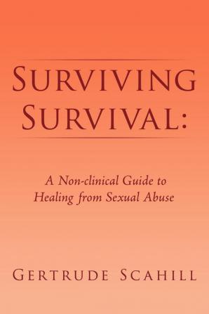 Surviving Survival: A Non-clinical Guide to Healing from Sexual Abuse