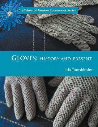 Gloves: History and Present (History of Fashion Accessories)