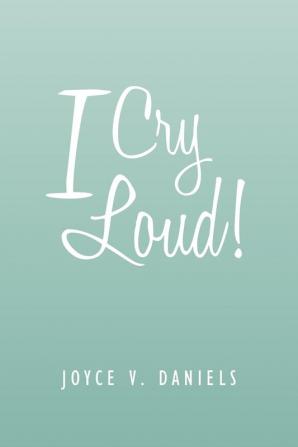 I Cry Loud!: A Collection of Sermons Poems and Meditations