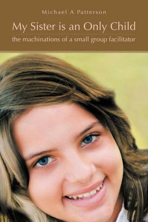 My Sister is an Only Child: The Machinations of a Small Group Facilitator