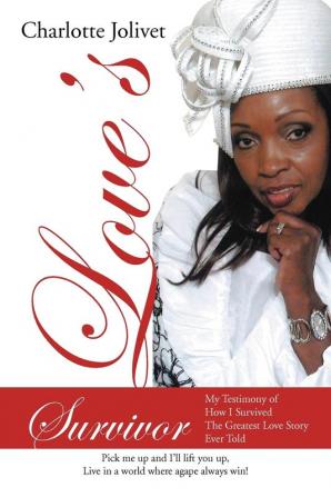 Love's Survivor: My Testimony of How I Survived The Greatest Love Story Ever Told